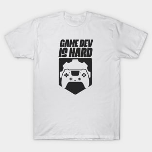 Game Dev Is Hard T-Shirt